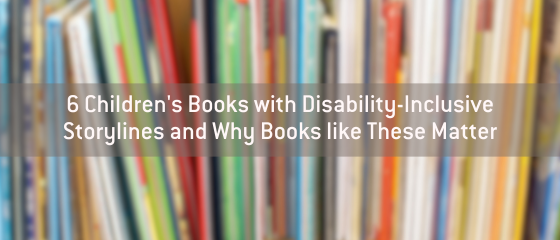 6 Children's Books with Disability-Inclusive Storylines and Why Books like These Matter